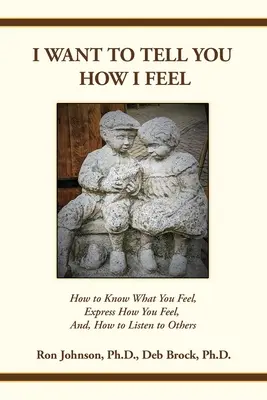 El akarom mondani, hogyan érzek: Hogyan tudd meg, mit érzel, fejezd ki, hogyan érzel, és hogyan hallgass meg másokat - I Want To Tell You How I Feel: How to Know What You Feel, Express How You Feel, And, How to Listen to Others