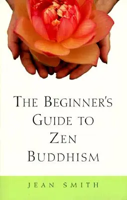 A zen buddhizmus kezdőknek szóló útmutatója - The Beginner's Guide to Zen Buddhism