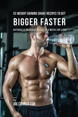 52 súlygyarapító shake receptek, hogy gyorsabban megnőj: Természetes méretnövekedés 4 hét alatt vagy kevesebb! - 52 Weight Gaining Shake Recipes to Get Bigger Faster: Naturally Increase in Size In 4 Weeks or Less!