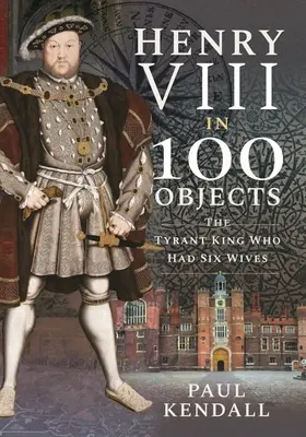 VIII: A zsarnok király, akinek hat felesége volt - Henry VIII in 100 Objects: The Tyrant King Who Had Six Wives