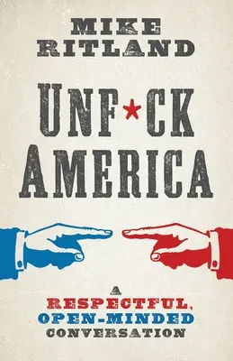 Unfuck America: A Respectful, Open-Minded Conversation: A Respektful, Open-Minded Conversation (Respektující a otevřený rozhovor) - Unfuck America: A Respectful, Open-Minded Conversation