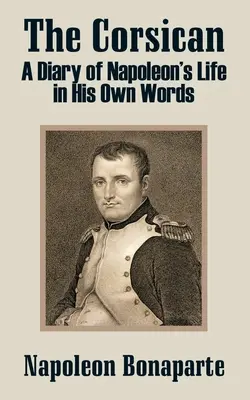 A korzikai: Napóleon életének naplója saját szavaival - The Corsican: A Diary of Napoleon's Life in His Own Words