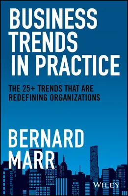 Üzleti trendek a gyakorlatban: A 25+ trend, amelyek újradefiniálják a szervezeteket - Business Trends in Practice: The 25+ Trends That Are Redefining Organizations