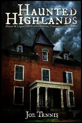 Haunted Highlands: Észak-Karolina, Tennessee és Virginia szellemei és legendái - Haunted Highlands: Ghosts & Legends of North Carolina, Tennessee, and Virginia