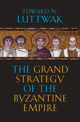 A Bizánci Birodalom nagy stratégiája - The Grand Strategy of the Byzantine Empire