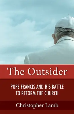 Outsider: Ferenc pápa és az egyház megreformálásáért folytatott harca - Outsider: Pope Francis and His Battle to Reform the Church