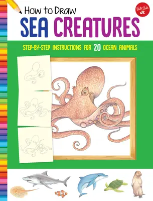 Hogyan rajzoljunk tengeri élőlényeket: Lépésről lépésre útmutató 20 tengeri állathoz - How to Draw Sea Creatures: Step-By-Step Instructions for 20 Ocean Animals