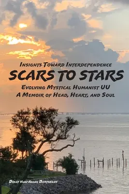 SCARS to STARS: Betekintés az egymásrautaltság felé - Fejlődő misztikus Humanis UU - A fej, a szív és a lélek emlékirata - SCARS to STARS: Insights Toward Interdependence - Evolving Mystical Humanis UU - A Memoir of Head, Heart, and Soul