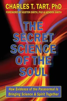 A lélek titkos tudománya: Hogyan hozzák össze a paranormális jelenségek bizonyítékai a tudományt és a szellemet - The Secret Science of the Soul: How Evidence of the Paranormal is Bringing Science & Spirit Together