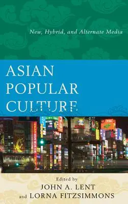 Ázsiai populáris kultúra: Új, hibrid és alternatív médiumok - Asian Popular Culture: New, Hybrid, and Alternate Media