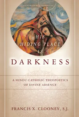 Az Ő rejtekhelye a sötétség: A hindu-katolikus teopoetika az isteni távollétről - His Hiding Place Is Darkness: A Hindu-Catholic Theopoetics of Divine Absence