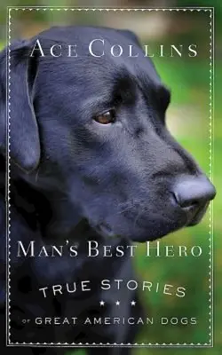 Az ember legjobb hőse: Igaz történetek nagyszerű amerikai kutyákról - Man's Best Hero: True Stories of Great American Dogs