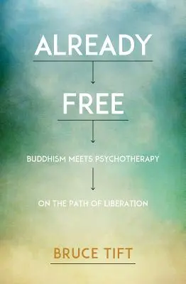 Már szabad: A buddhizmus és a pszichoterápia találkozása a felszabadulás útján - Already Free: Buddhism Meets Psychotherapy on the Path of Liberation