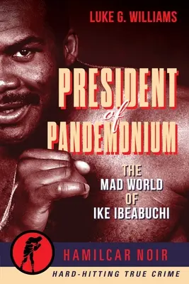 A pandemónia elnöke: Ike Ibeabuchi őrült világa - President of Pandemonium: The Mad World of Ike Ibeabuchi