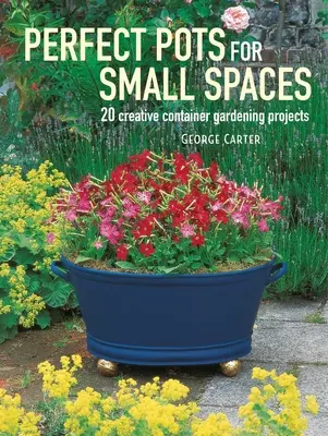 Tökéletes edények kis helyekre: 20 kreatív konténeres kertészeti projekt - Perfect Pots for Small Spaces: 20 Creative Container Gardening Projects