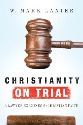 Kereszténység a perben: Egy ügyvéd megvizsgálja a keresztény hitet - Christianity on Trial: A Lawyer Examines the Christian Faith