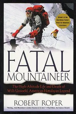 Végzetes hegymászó: Willi Unsoeld, az amerikai himalájai legenda magashegyi élete és halála - Fatal Mountaineer: The High-Altitude Life and Death of Willi Unsoeld, American Himalayan Legend