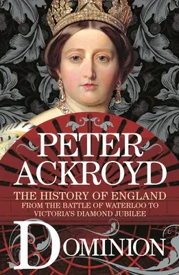 Dominion: Anglia története a waterlooi csatától Viktória gyémántjubileumáig - Dominion: The History of England from the Battle of Waterloo to Victoria's Diamond Jubilee