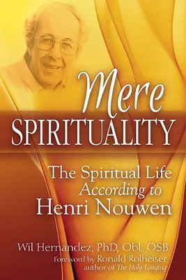 Puszta lelkiség: A lelki élet Henri Nouwen szerint - Mere Spirituality: The Spiritual Life According to Henri Nouwen