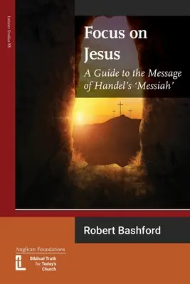 Focus on Jesus: A Guide to the Message of Handel's Messiah (Útmutató Händel Messiásának üzenetéhez) - Focus on Jesus: A Guide to the Message of Handel's Messiah