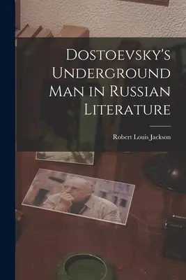 Dosztojevszkij földalatti embere az orosz irodalomban - Dostoevsky's Underground Man in Russian Literature