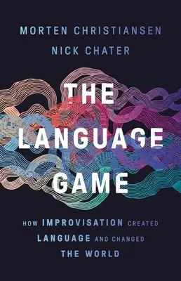 A nyelvi játék: Hogyan hozta létre az improvizáció a nyelvet és változtatta meg a világot? - The Language Game: How Improvisation Created Language and Changed the World