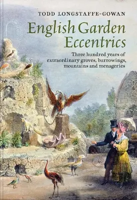 Angol kerti különcök: Háromszáz év rendkívüli ligetek, üregecskék, hegyek és menazsorok háromszáz éve - English Garden Eccentrics: Three Hundred Years of Extraordinary Groves, Burrowings, Mountains and Menageries