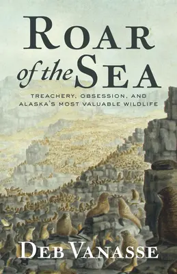 A tenger morajlása: Árulás, megszállottság és Alaszka legértékesebb vadvilága - Roar of the Sea: Treachery, Obsession, and Alaska's Most Valuable Wildlife