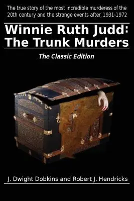 Winnie Ruth Judd: A ládagyilkosságok a klasszikus kiadásban - Winnie Ruth Judd: The Trunk Murders the Classic Edition