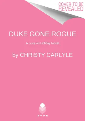 Duke Gone Rogue: A Love on Holiday Novel