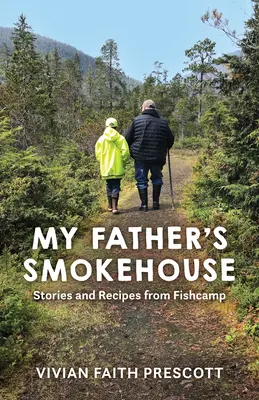 Apám füstölőháza: Történetek és receptek a haltáborból - My Father's Smokehouse: Stories and Recipes from Fishcamp