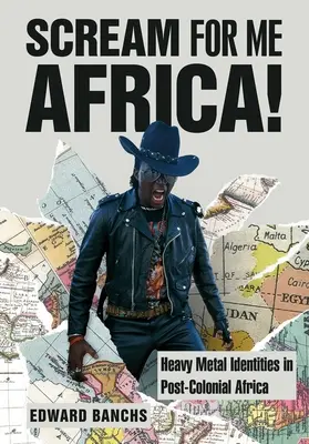 Sikítsd ki nekem Afrikát! Heavy Metal identitások a posztkoloniális Afrikában - Scream for Me Africa!: Heavy Metal Identities in Post-Colonial Africa