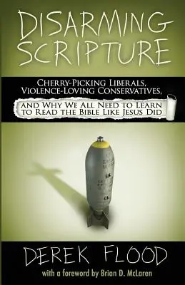 A Szentírás lefegyverzése: Cherry-Picking Liberals, Violence-Loving Conservatives, and Why We All Need to Learn to Read the Bible Like Jesus Did - Disarming Scripture: Cherry-Picking Liberals, Violence-Loving Conservatives, and Why We All Need to Learn to Read the Bible Like Jesus Did