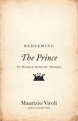 A fejedelem megváltása: Machiavelli remekművének jelentése - Redeeming the Prince: The Meaning of Machiavelli's Masterpiece