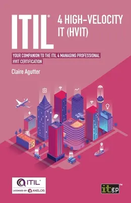 ITIL(R) 4 High-velocity IT (HVIT): Az ITIL 4 Managing Professional HVIT tanúsítvány kísérője. - ITIL(R) 4 High-velocity IT (HVIT): Your companion to the ITIL 4 Managing Professional HVIT certification