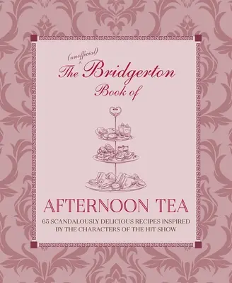 A délutáni tea nem hivatalos Bridgerton-könyve: Több mint 75 botrányosan finom recept, melyeket a sikersorozat szereplői ihlettek. - The Unofficial Bridgerton Book of Afternoon Tea: Over 75 Scandalously Delicious Recipes Inspired by the Characters of the Hit Show