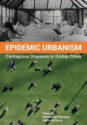 Járványos urbanizmus: Fertőző betegségek a globális városokban - Epidemic Urbanism: Contagious Diseases in Global Cities