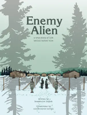 Ellenséges idegen - Az első világháború alatti kanadai internálás grafikus története - Enemy Alien - A Graphic History of Internment in Canada During the First World War