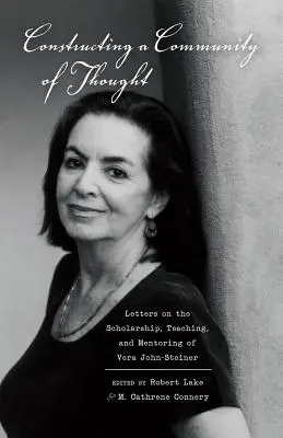 Constructing a Community of Thought; Letters on the Scholarship, Teaching, and Mentoring of Vera John-Steiner (Levelek Vera John-Steiner tudományos munkásságáról, tanításáról és mentorálásáról) - Constructing a Community of Thought; Letters on the Scholarship, Teaching, and Mentoring of Vera John-Steiner