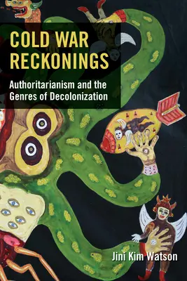 Cold War Reckonings: A tekintélyelvűség és a dekolonizáció műfajai - Cold War Reckonings: Authoritarianism and the Genres of Decolonization