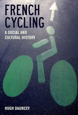 Francia kerékpározás: Társadalmi és kultúrtörténet - French Cycling: A Social and Cultural History