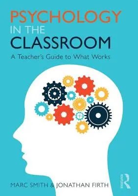 Pszichológia az osztályteremben - A tanár útmutatója ahhoz, ami működik (Smith Marc (Independent Education Consultant UK)) - Psychology in the Classroom - A Teacher's Guide to What Works (Smith Marc (Independent Education Consultant UK))