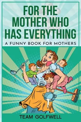 Anyának, akinek mindene megvan: Vicces könyv anyáknak - For the Mother Who Has Everything: A Funny Book for Mothers