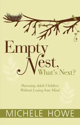 Empty Nest: Mi következik?: Felnőtt gyermekek nevelése anélkül, hogy elveszítenénk az eszünket - Empty Nest: What's Next?: Parenting Adult Children Without Losing Your Mind