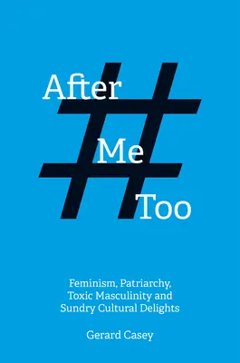 After #Metoo: Feminizmus, patriarchátus, mérgező maszkulinitás és egyéb kulturális élvezetek - After #Metoo: Feminism, Patriarchy, Toxic Masculinity and Sundry Cultural Delights