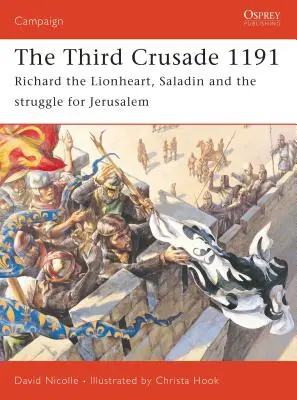 A harmadik keresztes hadjárat 1191: Oroszlánszívű Richárd, Szaladin és a Jeruzsálemért folytatott küzdelem. - The Third Crusade 1191: Richard the Lionheart, Saladin and the Struggle for Jerusalem