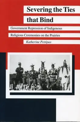 A kötelékek szétválasztása: Az őslakosok vallási szertartásainak kormányzati elnyomása a prériken - Severing the Ties That Bind: Government Repression of Indigenous Religious Ceremonies on the Prairies