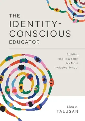 Az identitástudatos pedagógus: Szokások és készségek kialakítása egy befogadóbb iskola érdekében - The Identity-Conscious Educator: Building Habits and Skills for a More Inclusive School