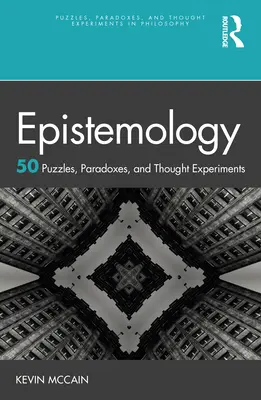 Episztemológia: 50 rejtvény, paradoxon és gondolatkísérlet - Epistemology: 50 Puzzles, Paradoxes, and Thought Experiments