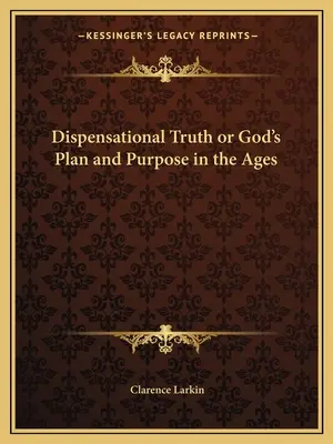 A diszpenzációs igazság vagy Isten terve és célja a korszakokban - Dispensational Truth or God's Plan and Purpose in the Ages